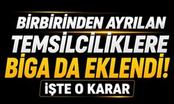 Birbirinden ayrılan temsilciliklere Biga da eklendi! İşte o karar