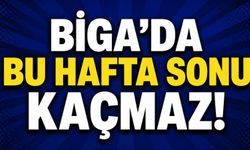 Biga’da bu hafta sonu kaçmaz!