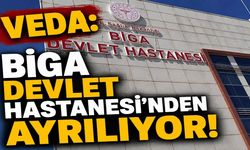 Veda: Biga Devlet Hastanesi’nden ayrılıyor!