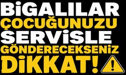 Bigalılar çocuğunuzu servisle gönderecekseniz dikkat!