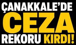 Çanakkale’de ceza rekoru kırdı