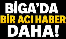 Biga’da bir acı haber daha