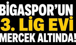 Bigaspor’un 3. Lig evi mercek altında!