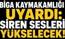 Biga Kaymakamlığı uyardı: Siren sesleri yükselecek!