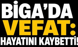 Biga’da vefat: Hayatını kaybetti!