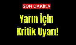 Yarın İçin Kritik Uyarı!