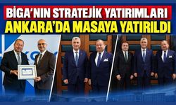 Biga’nın stratejik yatırımları Ankara’da masaya yatırıldı