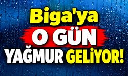 Biga’ya O Gün Yağmur Geliyor!