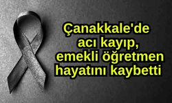Çanakkale'de acı kayıp, emekli öğretmen hayatını kaybetti