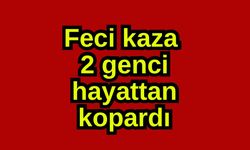 Feci kaza 2 genci hayattan kopardı