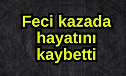 Feci kazada hayatını kaybetti