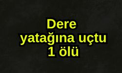 Dere yatağına uçtu, 1 ölü