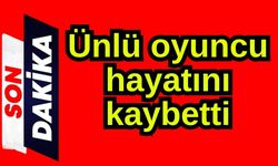 Ünlü oyuncu hayatını kaybetti