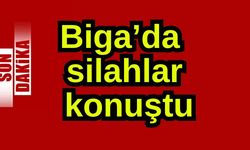Biga’da silahlar konuştu