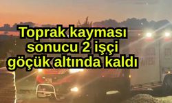 Toprak kayması sonucu 2 işçi göçük altında kaldı