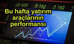 Bu hafta yatırım araçlarının performansı