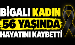 Bigalı kadın 56 yaşında hayatını kaybetti
