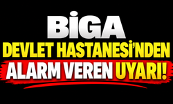 Biga Devlet Hastanesi’nden alarm veren uyarı!