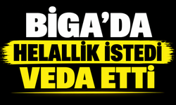 Biga’da helallik istedi veda etti