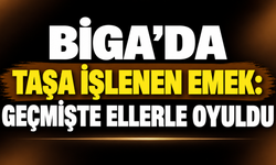 Biga’da taşa işlenen emek: Geçmişte ellerle oyuldu