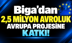 Biga’dan 2,5 milyon avroluk Avrupa projesine katkı!