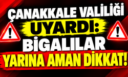 Çanakkale Valiliği uyardı: Bigalılar yarına aman dikkat!