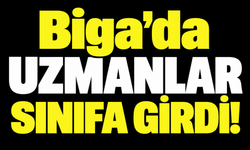 Biga’da uzmanlar sınıfa girdi!