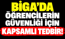 Biga’da öğrencilerin güvenliği için kapsamlı tedbir!