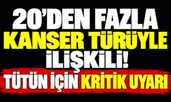 20’den fazla kanser türüyle ilişkili! Tütün için kritik uyarı