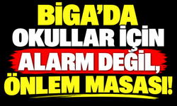 Biga’da okullar için alarm değil, önlem masası!