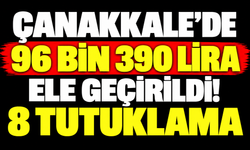 Çanakkale'de 96 bin 390 lira ele geçirildi! 8 tutuklama
