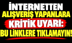 İnternetten alışveriş yapanlara kritik uyarı: Bu linklere tıklamayın!