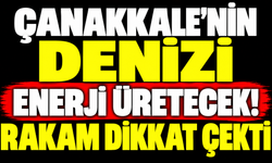 Çanakkale’nin denizi enerji üretecek! Rakam dikkat çekti