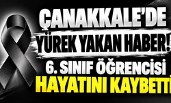 Çanakkale’de yürek yakan haber! 6. sınıf öğrencisi hayatını kaybetti
