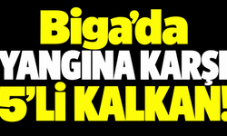 Biga’da yangına karşı 5’li kalkan!