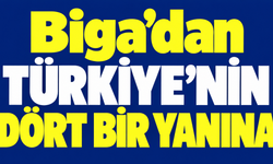 Biga’dan Türkiye’nin dört bir yanına