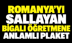 Romanya’yı sallayan Bigalı öğretmene anlamlı plaket