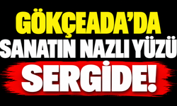 Gökçeada’da sanatın nazlı yüzü sergide!