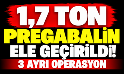 1,7 ton pregabalin ele geçirildi! 3 ayrı operasyon