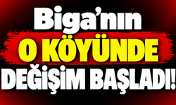 Biga’nın o köyünde değişim başladı!