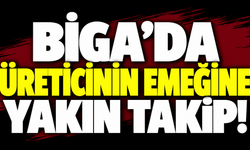 Biga’da üreticinin emeğine yakın takip!