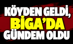 Köyden geldi, Biga’da gündem oldu