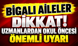 Bigalı aileler dikkat! Uzmanlardan okul öncesi önemli uyarı