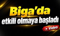 Biga’da etkili olmaya başladı