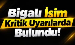 Bigalı İsim Kritik Uyarılarda Bulundu!