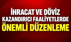 İhracat ve Döviz Kazandırıcı Faaliyetlerde Önemli Düzenleme