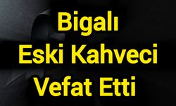 Bigalı Eski Kahveci Vefat Etti