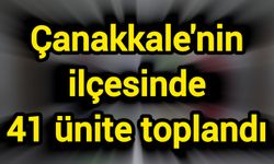 Çanakkale'nin ilçesinde 41 ünite toplandı