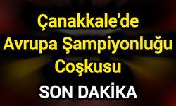 Çanakkale’de Avrupa Şampiyonluğu Coşkusu