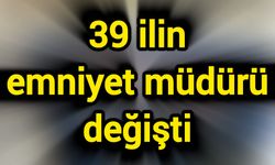39 ilin emniyet müdürü değişti